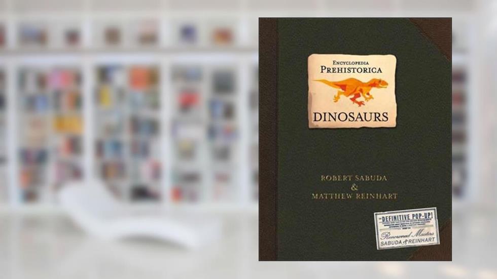 Encyclopedia Prehistorica Dinosaurs : The Definitive Pop-Up, written by Robert Sabuda; Matthew Reinhart