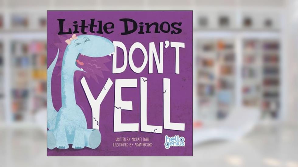 Little Dinos Don't Yell (Hello Genius), written by Michael Dahl
