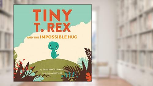 Cover from Tiny T. Rex and the Impossible Hug, written by Jonathan Stutzman