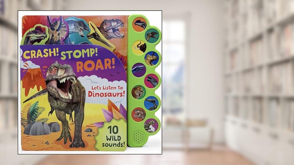 Crash! Stomp! Roar! Let's Listen To Dinosaurs! 10-Button Sound Book, Gifts For Little Dino Lovers, written by Parragon Books