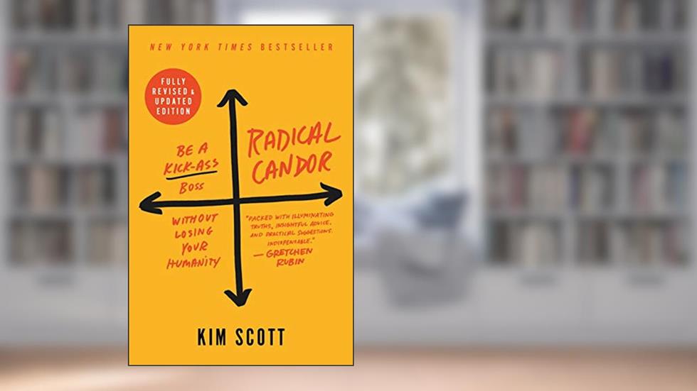 Radical Candor: Fully Revised & Updated Edition: Be a Kick-Ass Boss Without Losing Your Humanity, written by Kim Scott