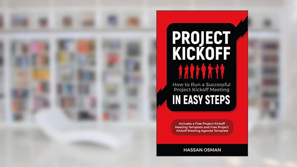 Project Kickoff: How to Run a Successful Project Kickoff Meeting in Easy Steps, written by Hassan Osman