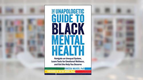 Cover from The Unapologetic Guide to Black Mental Health: Navigate an Unequal System, Learn Tools for Emotional Wellness, and Get the Help You Deserve, written by Rheeda Walker PhD