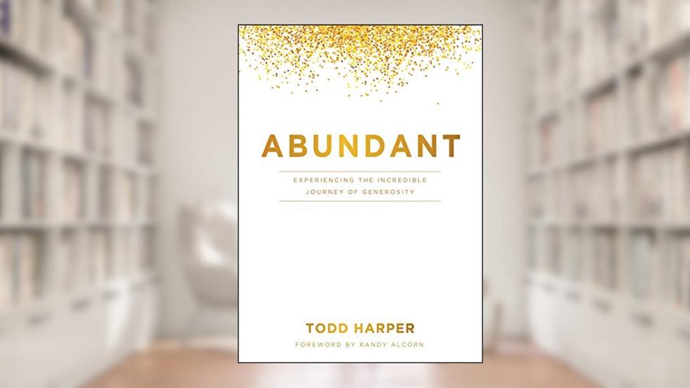 Abundant: Experiencing the Incredible Journey of Generosity, written by Todd Harper