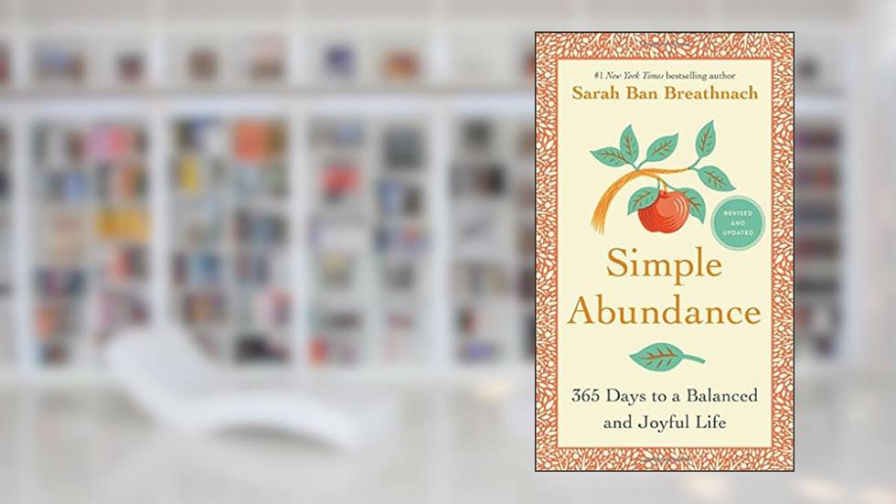 Simple Abundance: 365 Days to a Balanced and Joyful Life, written by Sarah Ban Breathnach