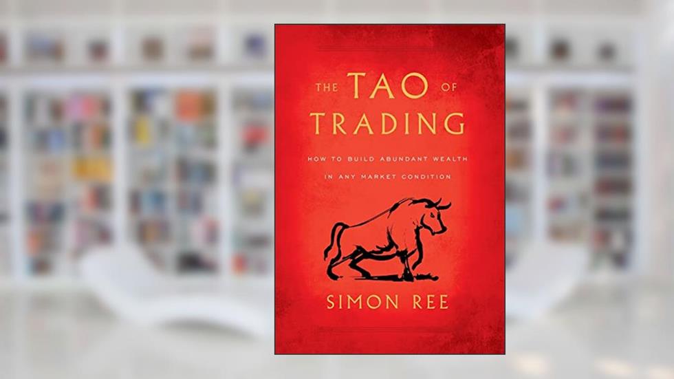 The Tao of Trading: How to Build Abundant Wealth in Any Market Condition, written by Simon Ree