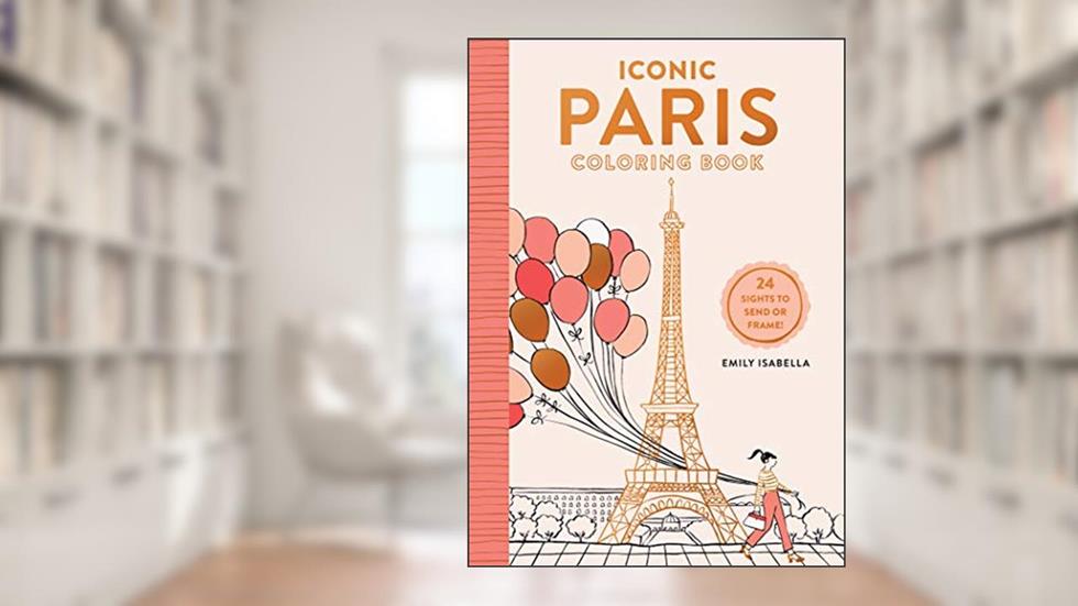 Iconic Paris Coloring Book: 24 Sights to Send or Frame! (Iconic Coloring Books), written by Emily Isabella