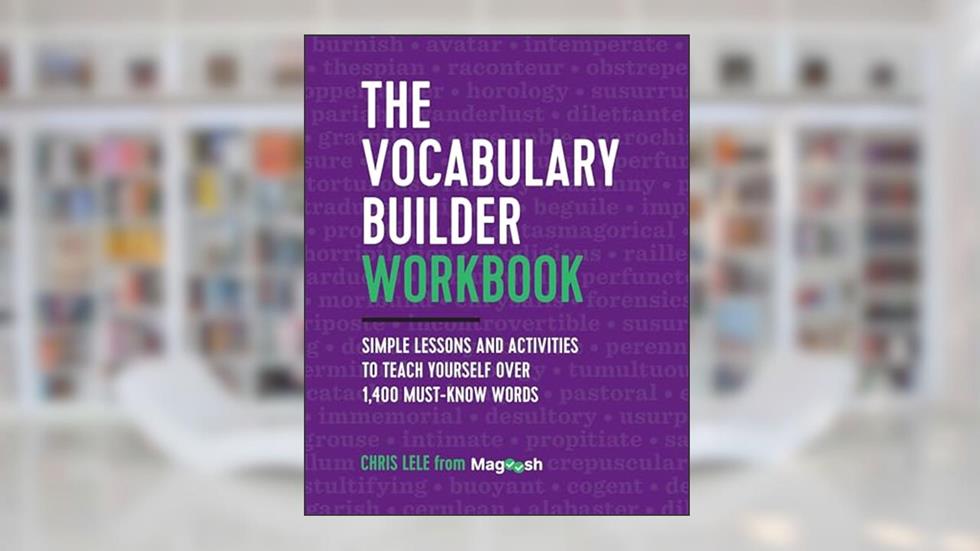 The Vocabulary Builder Workbook: Simple Lessons and Activities to Teach Yourself Over 1,400 Must-Know Words, written by Chris Lele; Magoosh