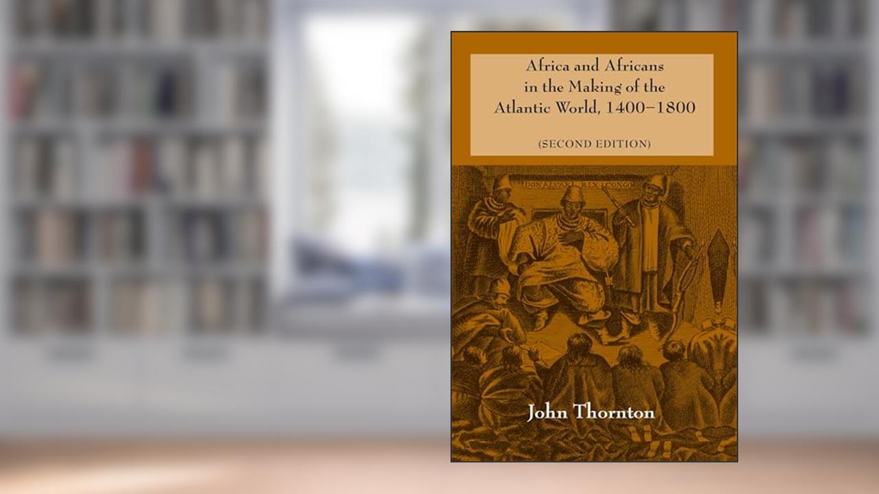 Africa and Africans in the Making of the Atlantic World, 1400-1800 (Studies in Comparative World History), written by John Thornton