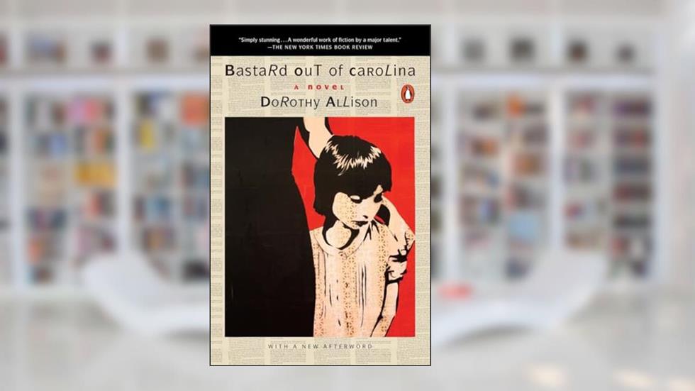 Bastard Out of Carolina: A Novel, written by Dorothy Allison