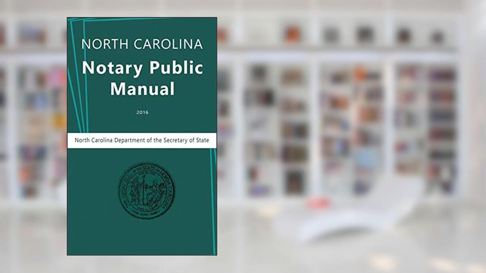 North Carolina Notary Public Manual, 2016, written by North Carolina Department of the; Secretary of State; Nc Department Secretary of State