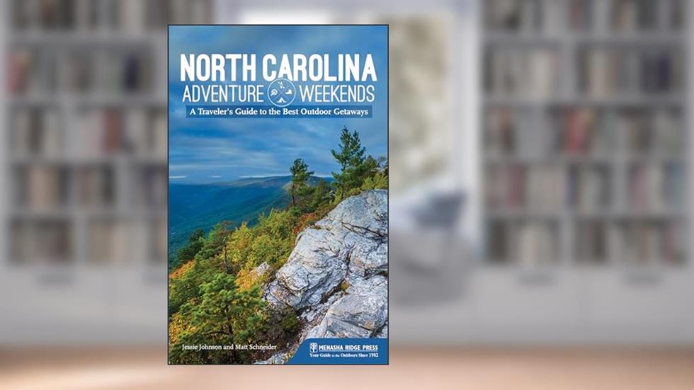 North Carolina Adventure Weekends: A Traveler's Guide to the Best Outdoor Getaways, written by Jessie Johnson; Matt Schneider