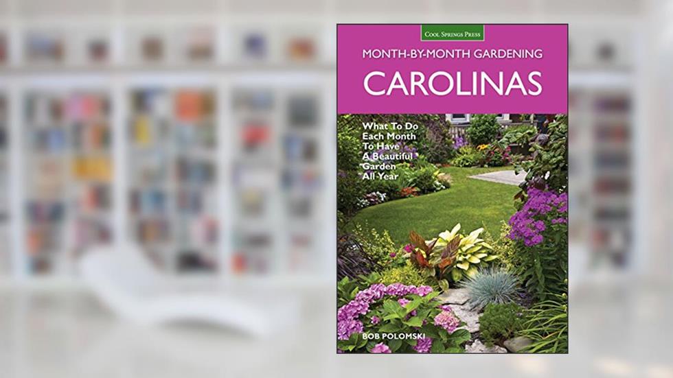 Carolinas Month-by-Month Gardening: What To Do Each Month To Have A Beautiful Garden All Year, written by Bob Polomski
