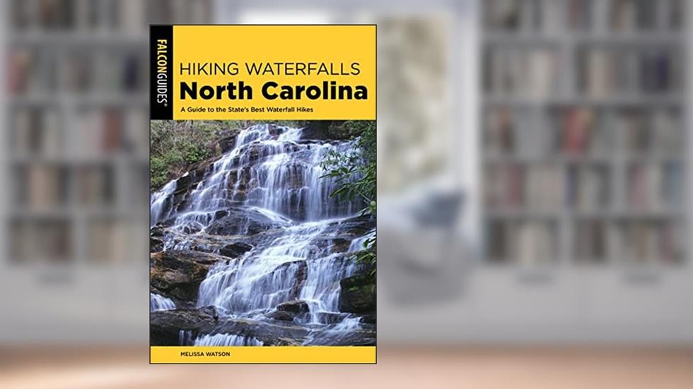 Hiking Waterfalls North Carolina: A Guide To The State's Best Waterfall Hikes, written by Melissa Watson