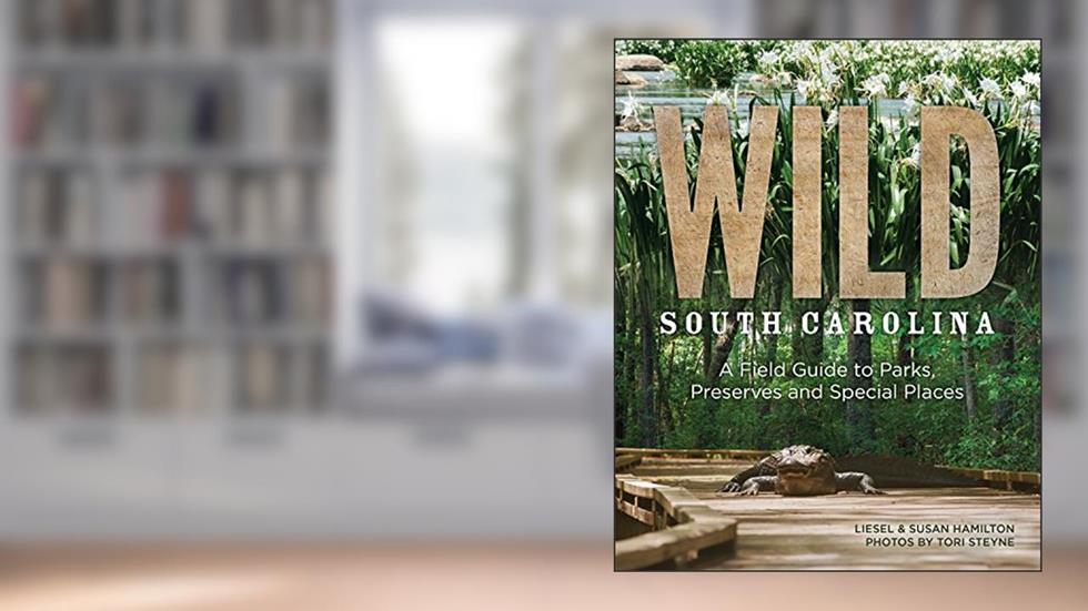 Wild South Carolina: A Field Guide to Parks, Preserves and Special Places, written by Liesel Hamilton; Susan Hamilton