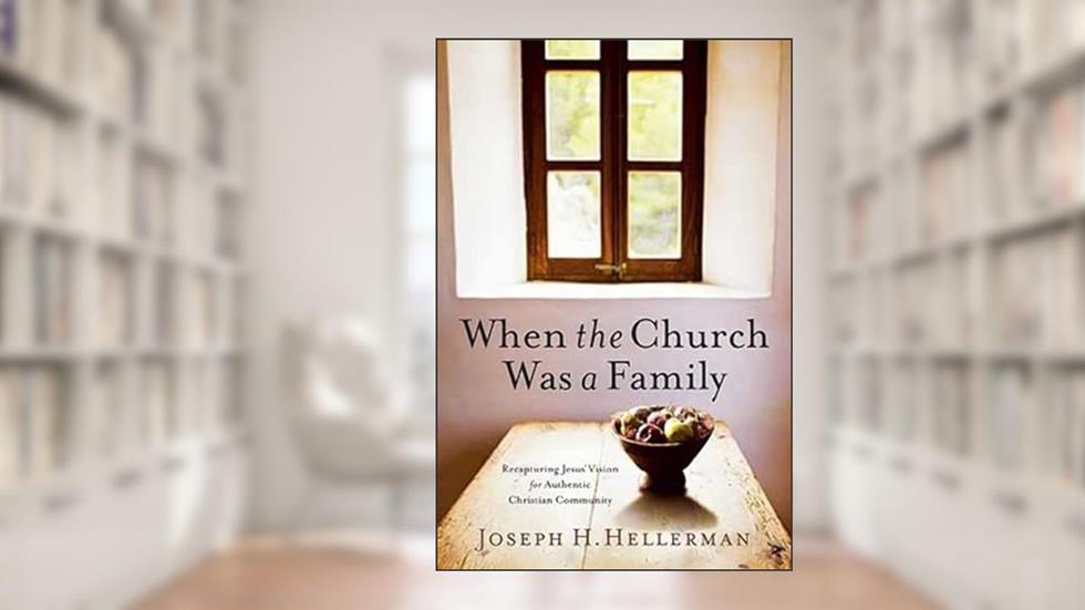 When the Church Was a Family: Recapturing Jesus' Vision for Authentic Christian Community, written by Joseph H. Hellerman