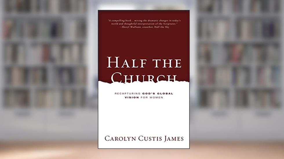 Half the Church: Recapturing God's Global Vision for Women, written by Carolyn Custis James