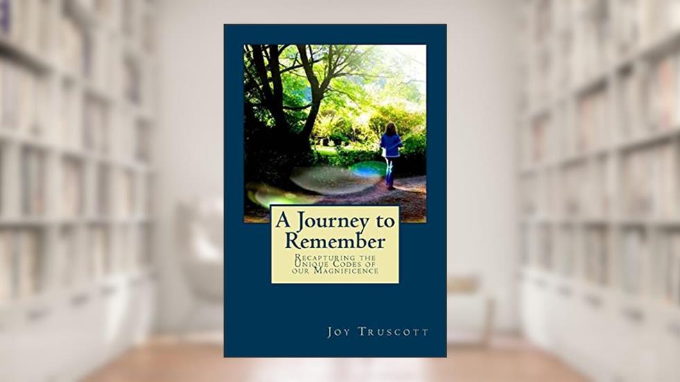 A Journey to Remember: Recapturing the Unique Codes of our Magnificence, written by Joy Truscott