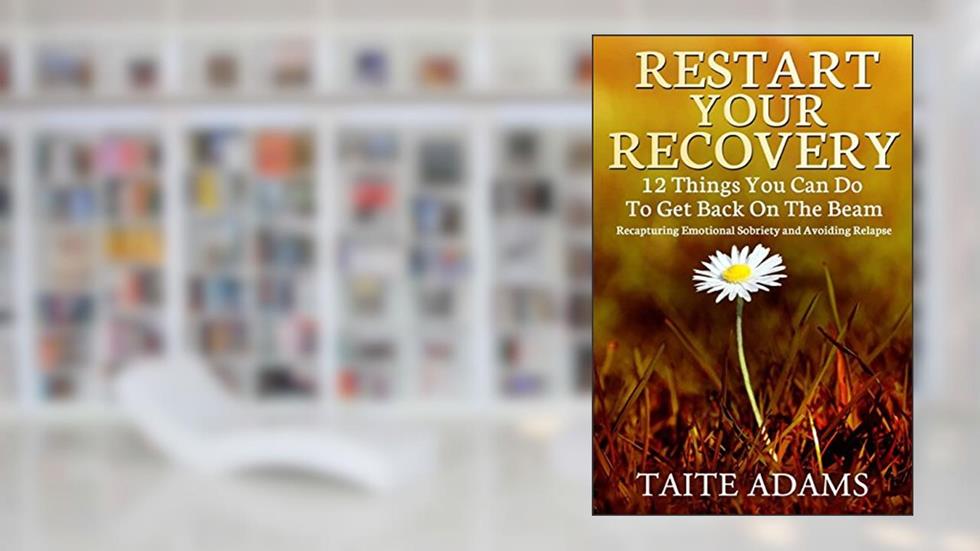 Restart Your Recovery - 12 Things You Can Do To Get Back on the Beam: Recapturing Emotional Sobriety and Avoiding Relapse, written by Taite Adams