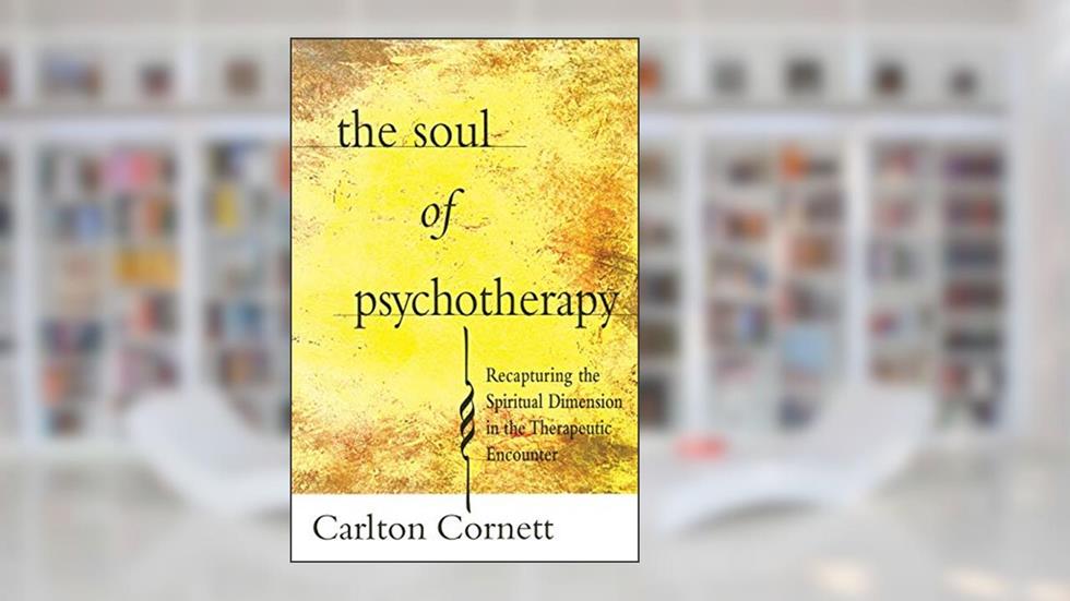 The Soul of Psychotherapy: Recapturing the Spiritual Dimension in the Therepeutical Encounter, written by Carlton Cornett