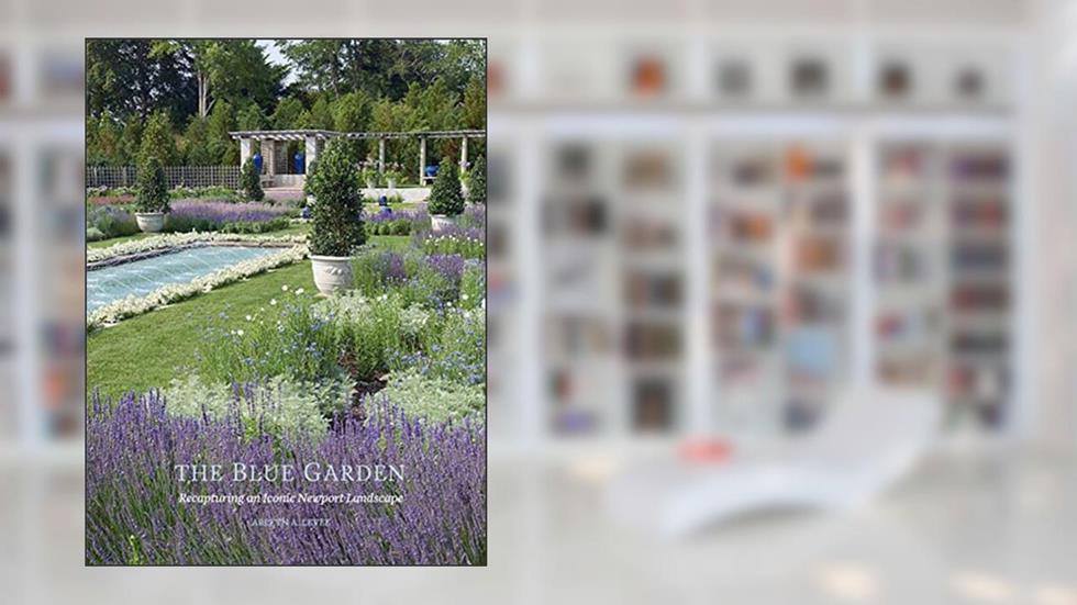The Blue Garden: Recapturing an Iconic Newport Landscape, written by Arleyn A. Levee