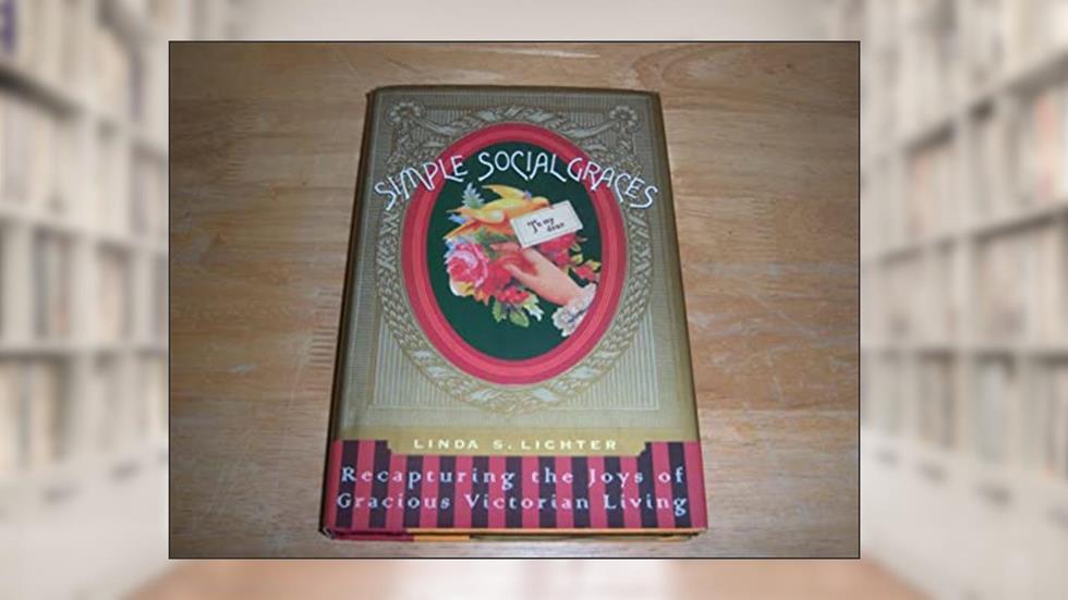 Simple Social Graces: Recapturing the Lost Art of Gracious Victorian Living, written by Linda S. Lichter