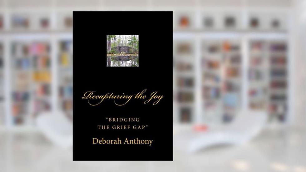 Recapturing the Joy: "Bridging the Grief Gap", written by Deborah Anthony