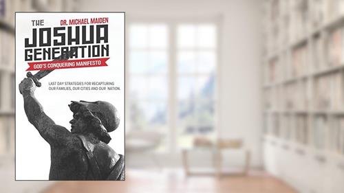 Cover from The Joshua Generation: God?s Conquering Manifesto: Last Day Strategies for Recapturing Our Families, Our Cities and Our Nation, written by Dr. Michael Maiden