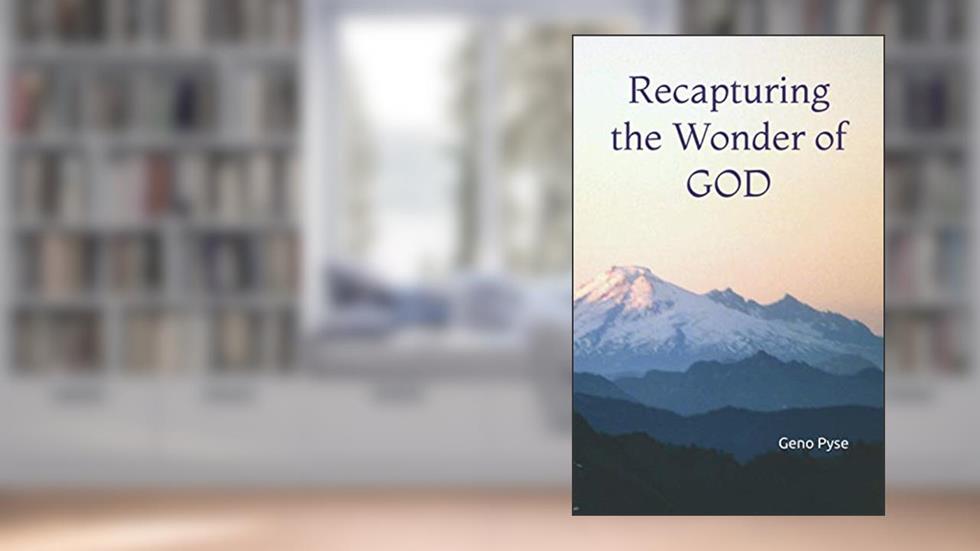 Recapturing the Wonder of GOD, written by Geno Pyse