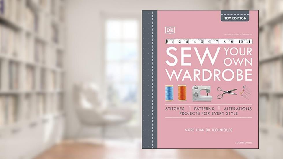 Sew Your Own Wardrobe: More Than 80 Techniques, written by Alison Smith