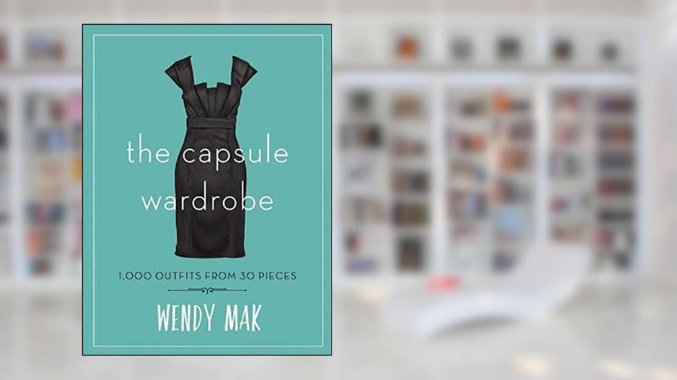 The Capsule Wardrobe: 1,000 Outfits from 30 Pieces, written by Wendy Mak