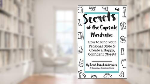 Cover from Secrets of the Capsule Wardrobe: How to Find Your Personal Style & Create a Happy, Confident Closet!, written by Sarah Eliza Louderback