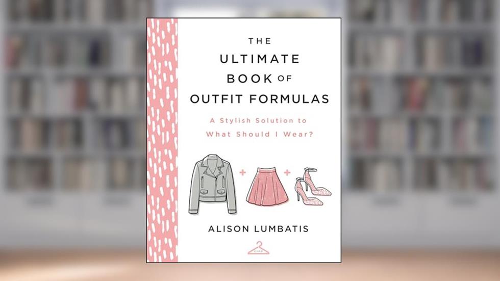 The Ultimate Book of Outfit Formulas: A Stylish Solution to What Should I Wear?, written by Alison Lumbatis