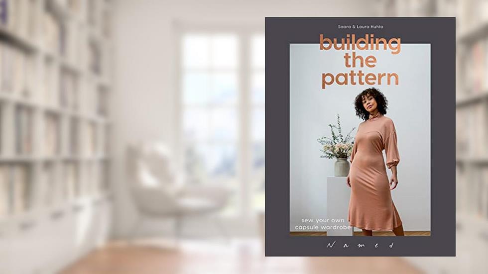 Building the Pattern: Sew Your Own Capsule Wardrobe, written by Saara Huhta; Laura Huhta