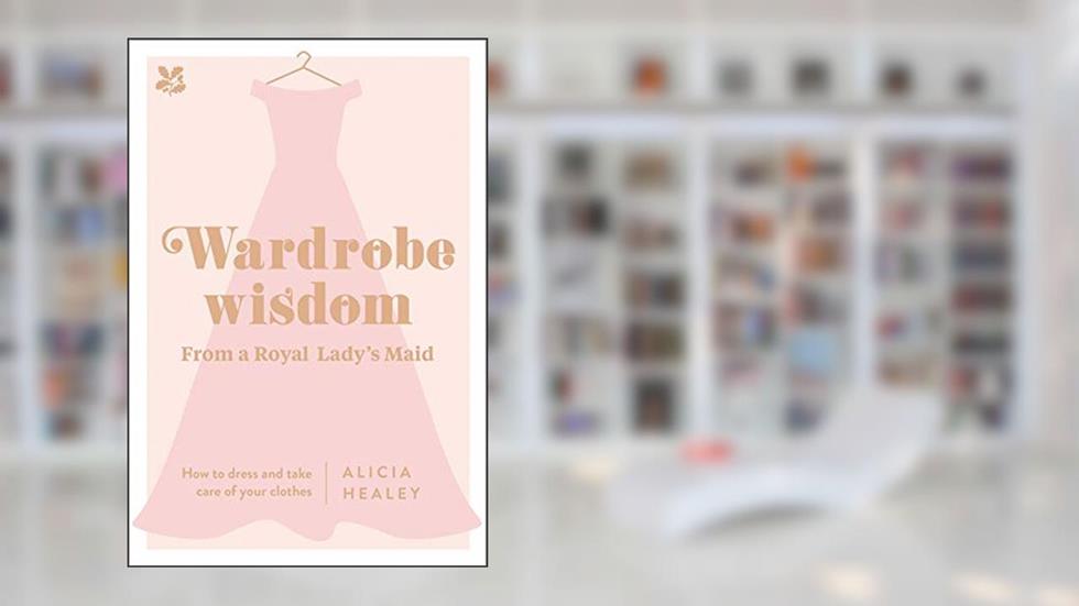 Wardrobe Wisdom: How to dress and take care of your clothes, written by Alicia Healey; National Trust Books