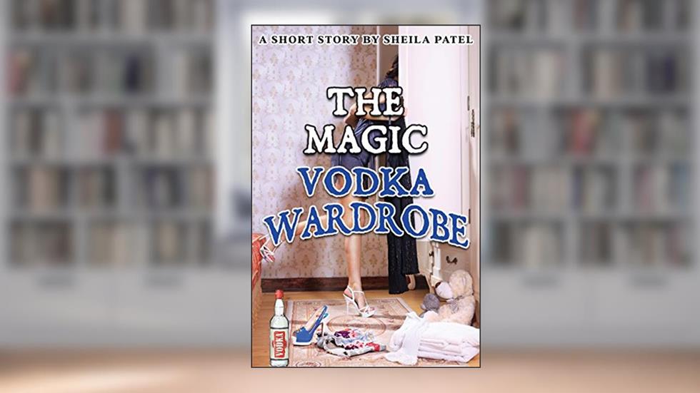The Magic Vodka Wardrobe, written by Sheila Patel