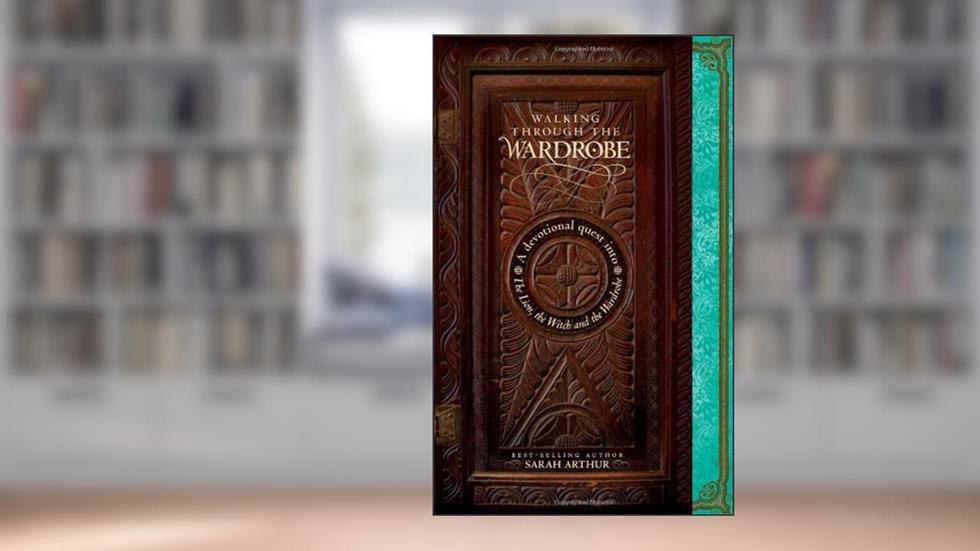 Walking through the Wardrobe: A Devotional Quest into The Lion, The Witch, and The Wardrobe, written by Sarah Arthur