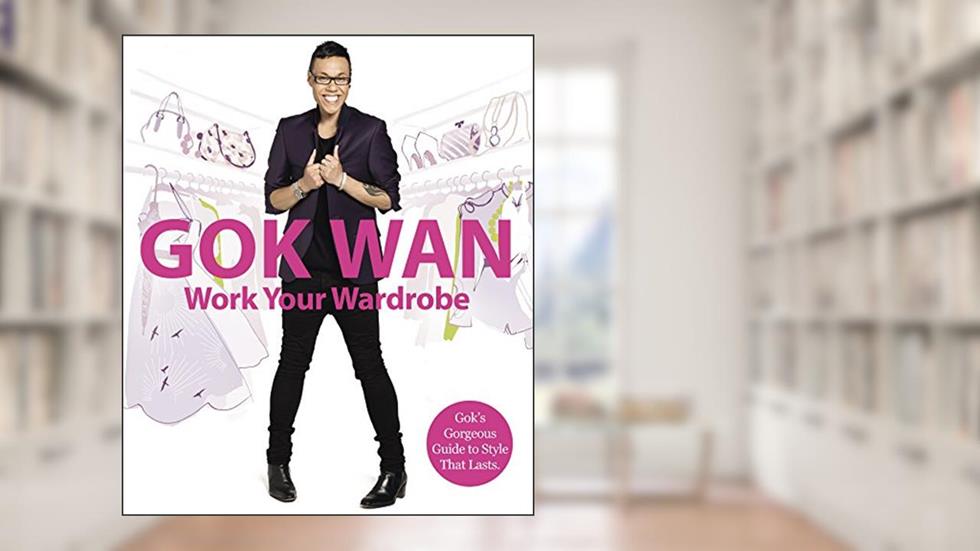 Work Your Wardrobe: Gok's Gorgeous Guide to Style that Lasts, written by Gok Wan