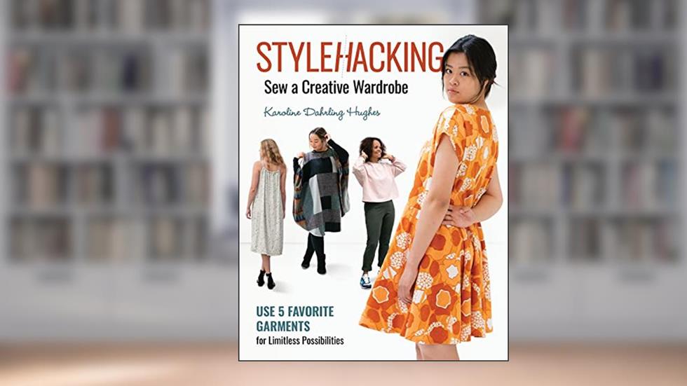 Stylehacking, Sew a Creative Wardrobe: Use 5 Favorite Garments for Limitless Possibilities, written by Karoline Dahrling Hughes