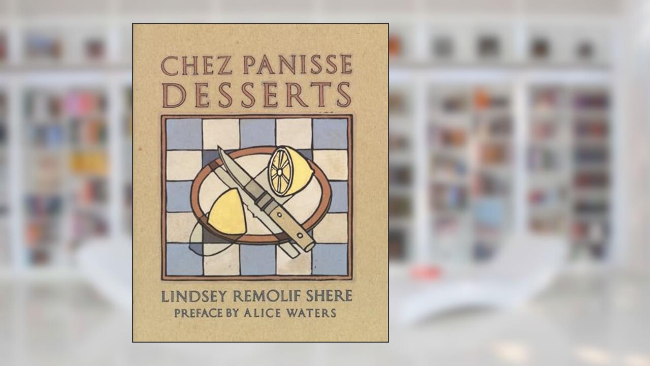 Chez Panisse Desserts: A Cookbook, written by Lindsey R. Shere