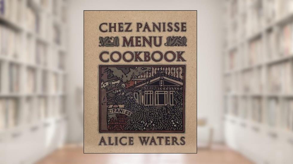 Chez Panisse Menu Cookbook, written by Alice Waters