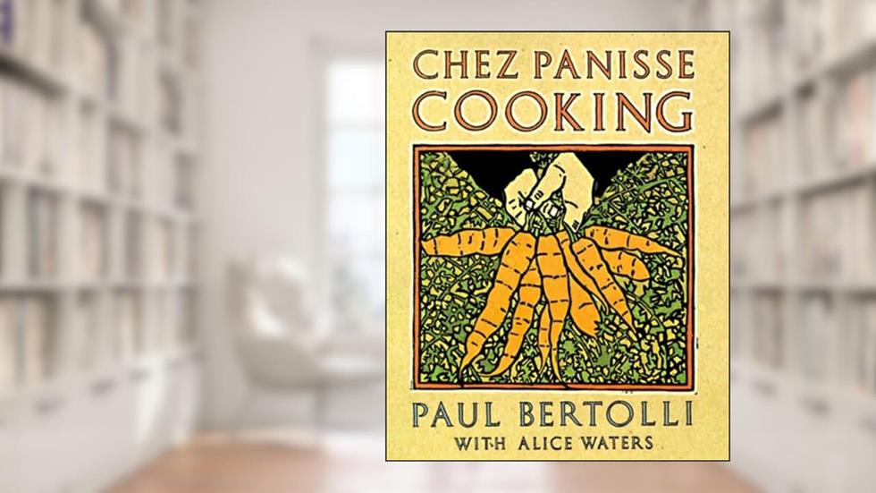 Chez Panisse Cooking: A Cookbook, written by Paul Bertolli; Alice Waters