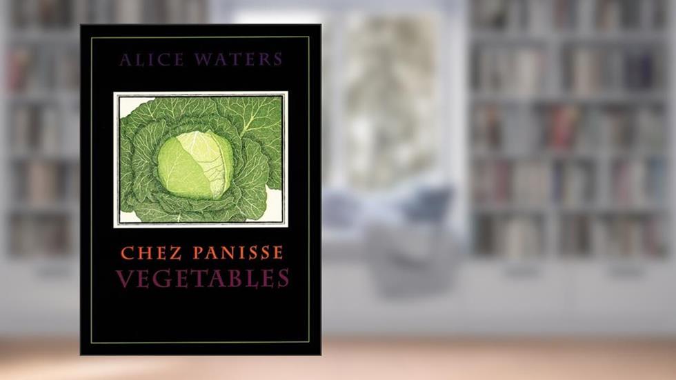 Chez Panisse Vegetables, written by Alice Waters; Patricia Curtan