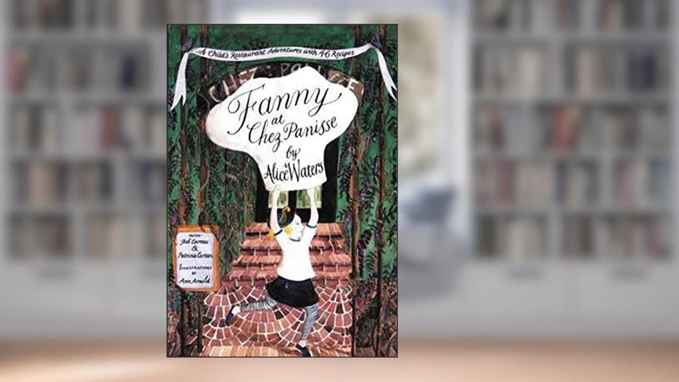 Fanny at Chez Panisse: A Child's Restaurant Adventures with 46 Recipes, written by Alice L. Waters