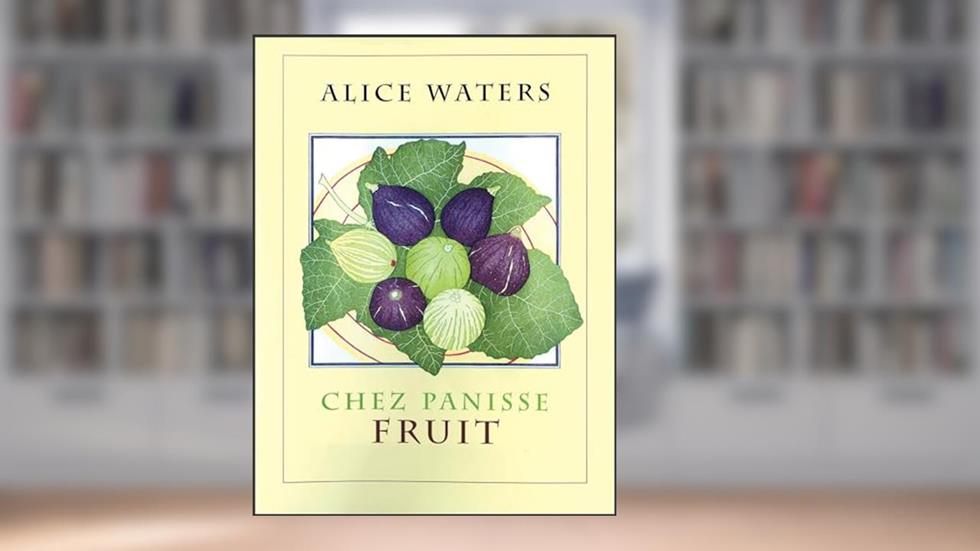 Chez Panisse Fruit, written by Alice L. Waters