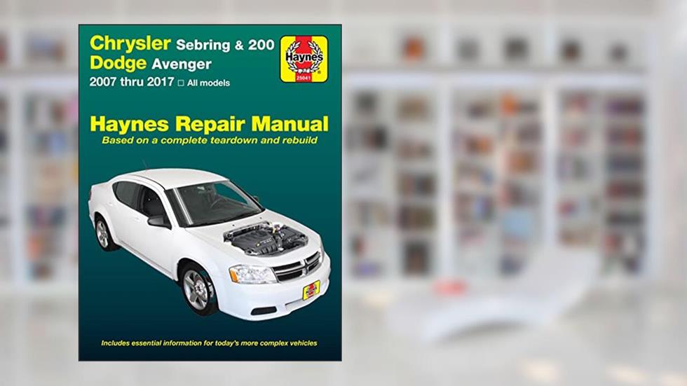 Chrysler Sebring Sedan (07-10), Sebring Convertible (08-10), 200 (11-17) & Dodge Avenger (07-14) Haynes Repair Manual (Haynes Automotive), written by Editors of Haynes Manuals