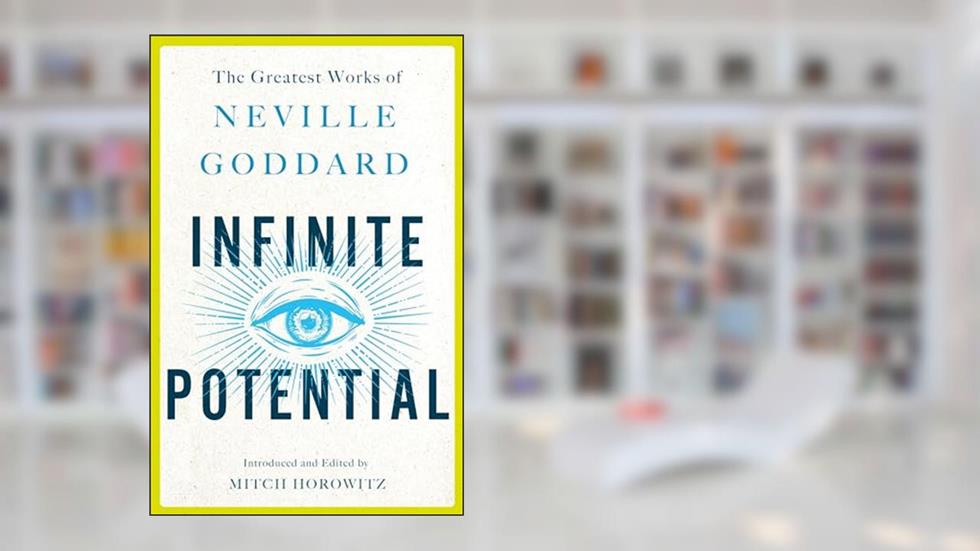 Infinite Potential: The Greatest Works of Neville Goddard, written by Neville Goddard