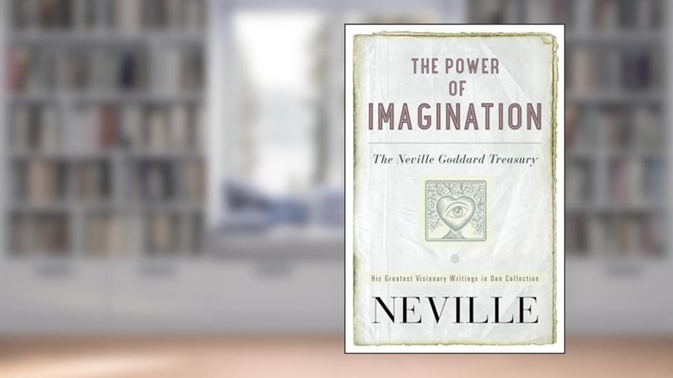 The Power of Imagination: The Neville Goddard Treasury, written by Neville