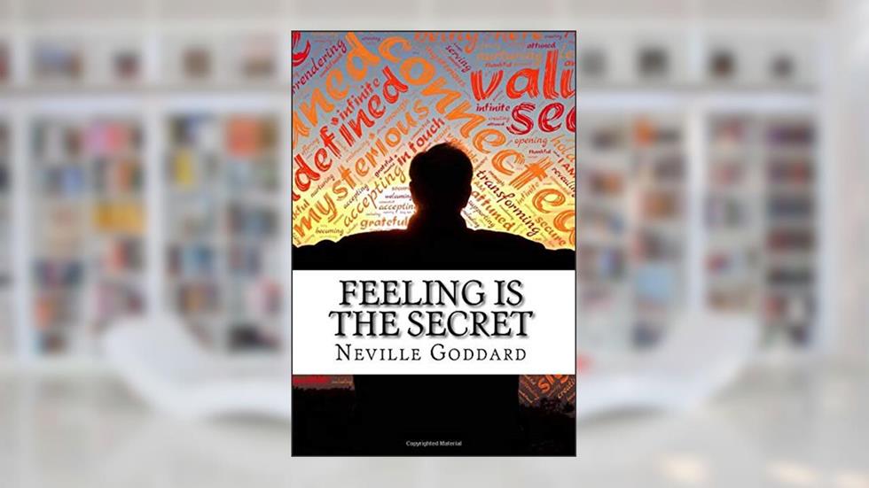 Neville Goddard's Feeling is the Secret: How Our Thoughts and Feelings Affect Who We Become and What We Achieve, written by Neville Goddard