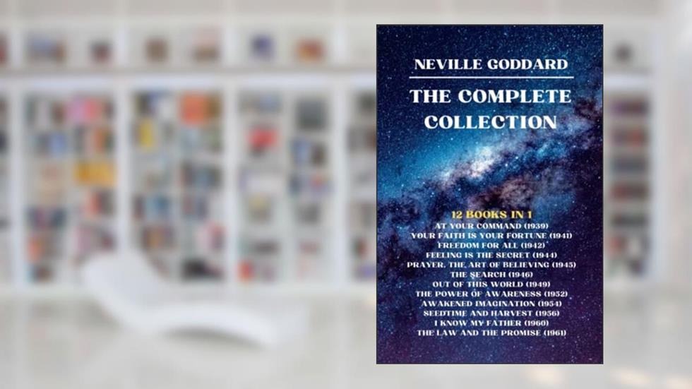 Neville Goddard - The Complete Collection - 12 books in 1, written by Neville Goddard